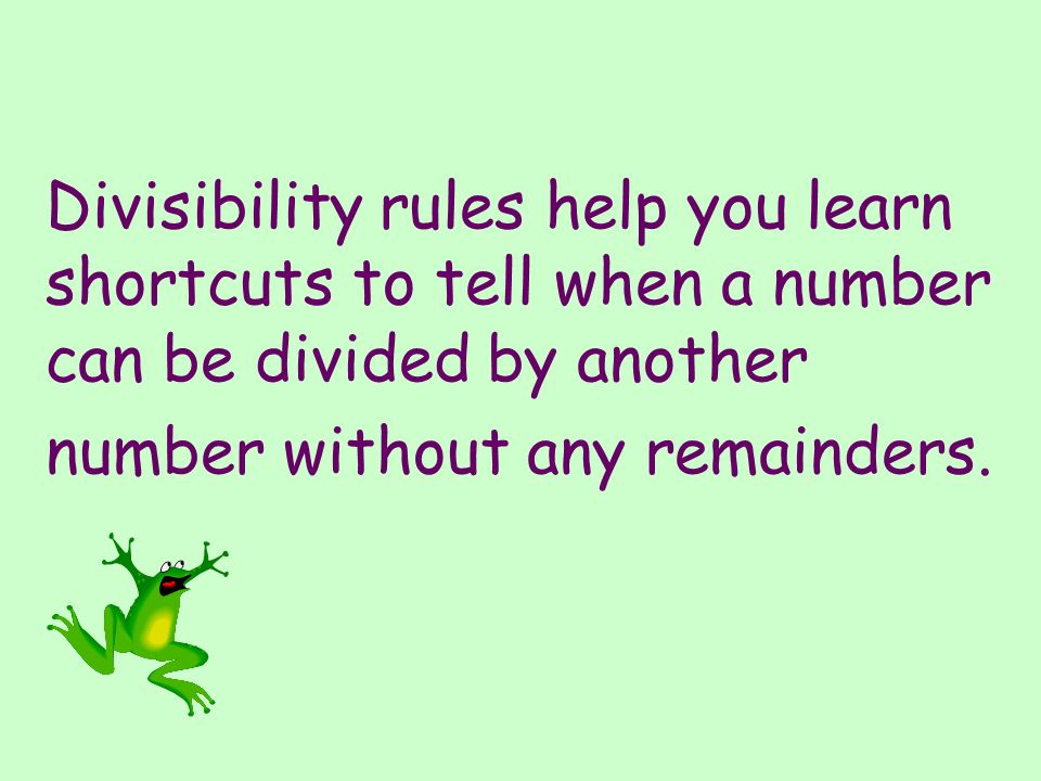 Divisibility rules help you learn shortcuts to tell when a number can be divided by another number without any remainders.