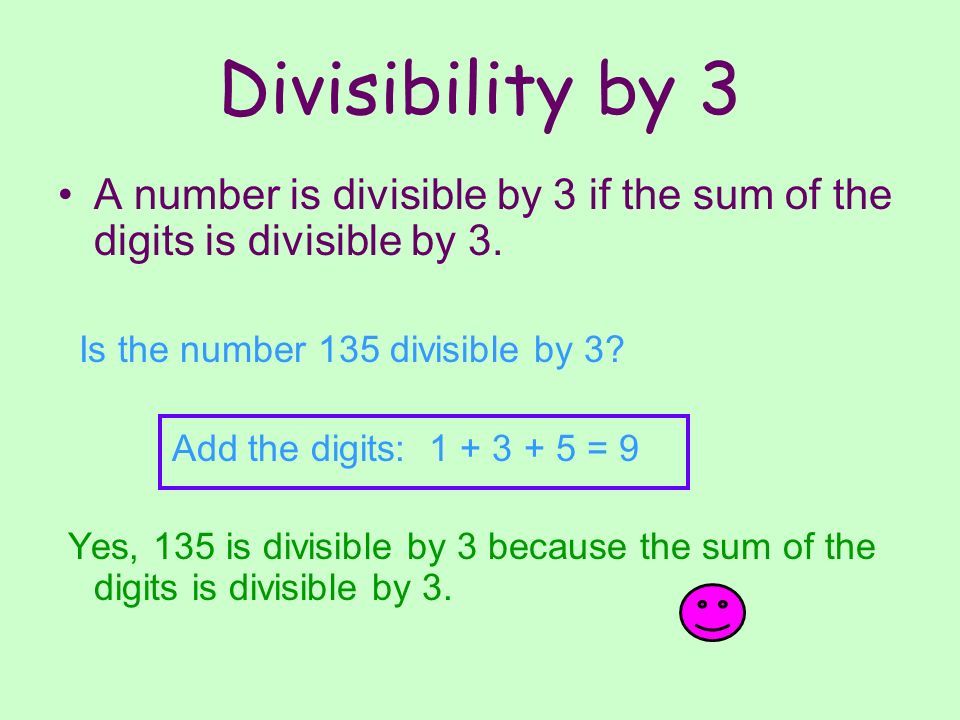 Divisibility by 3 A number is divisible by 3 if the sum of the digits is divisible by 3. Is the number 135 divisible by 3