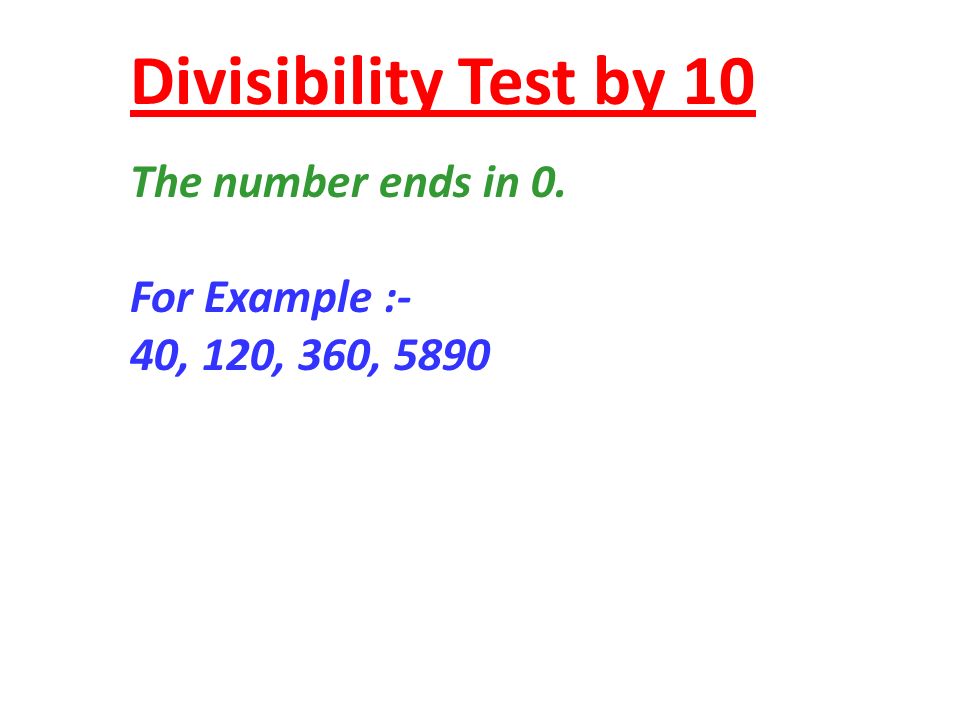Divisibility Test by 10 The number ends in 0. For Example :-