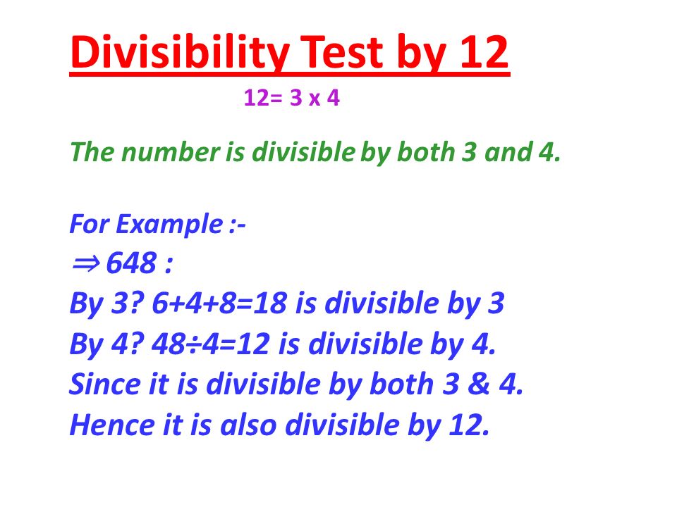 Divisibility Test by 12 12= 3 x 4. The number is divisible by both 3 and 4. For Example :-