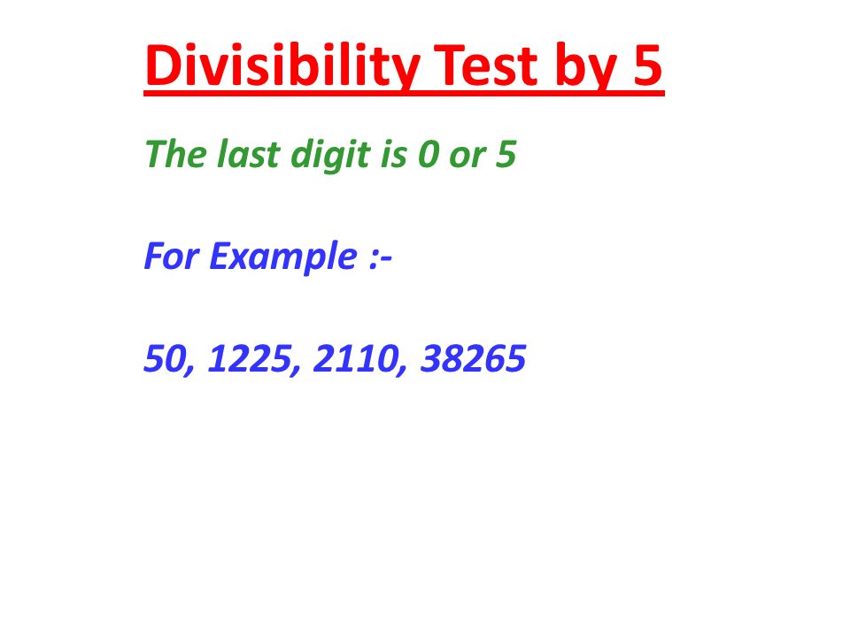 Divisibility Test by 5 The last digit is 0 or 5 For Example :-