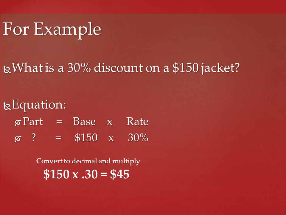 For Example What is a 30% discount on a $150 jacket Equation: