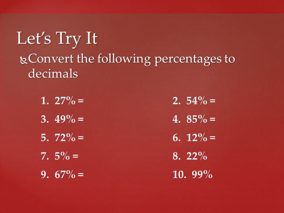 Let’s Try It Convert the following percentages to decimals 1. 27% =