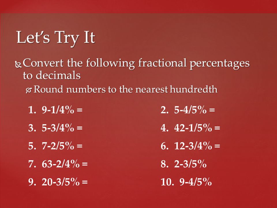 Let’s Try It Convert the following fractional percentages to decimals