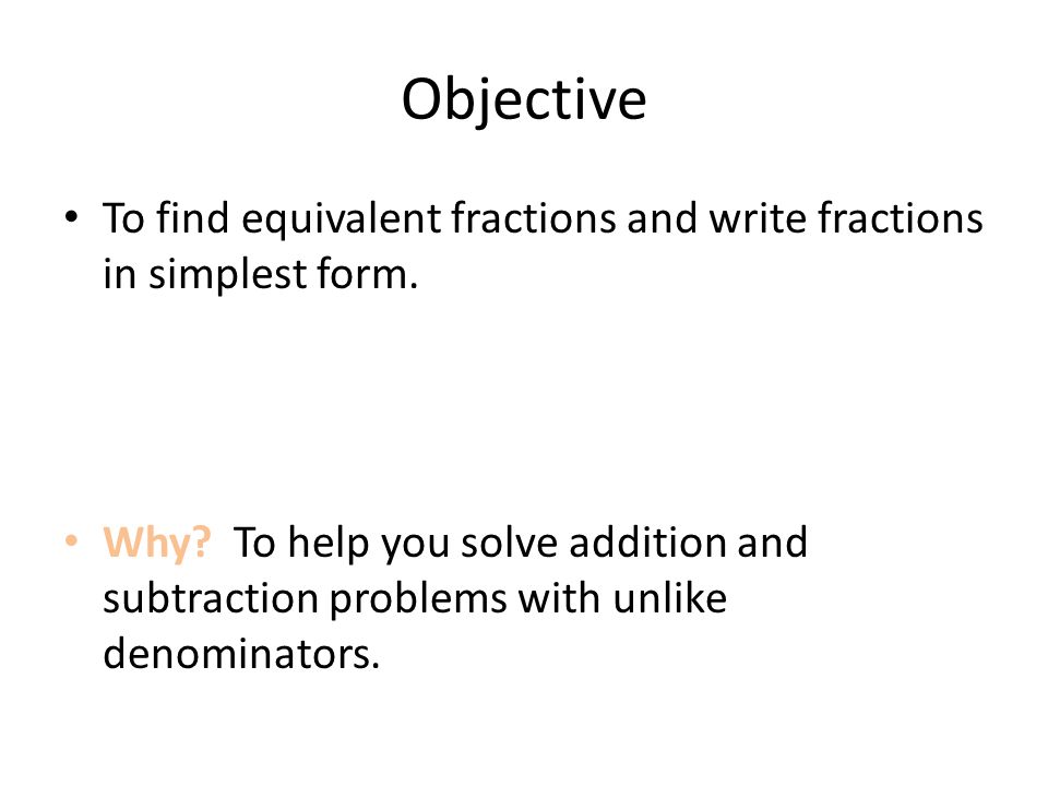 Objective To find equivalent fractions and write fractions in simplest form.