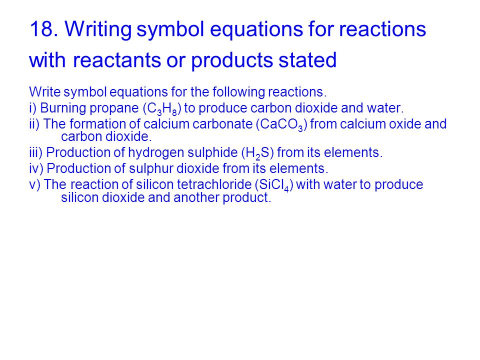 18. Writing symbol equations for reactions with reactants or products stated