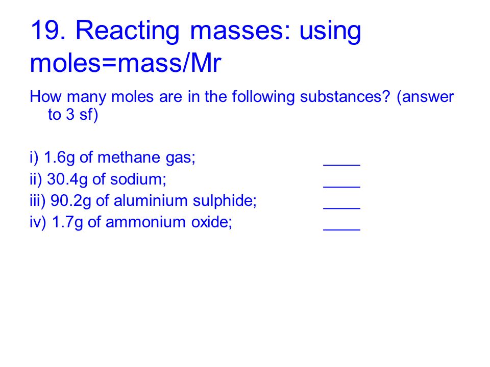 19. Reacting masses: using moles=mass/Mr