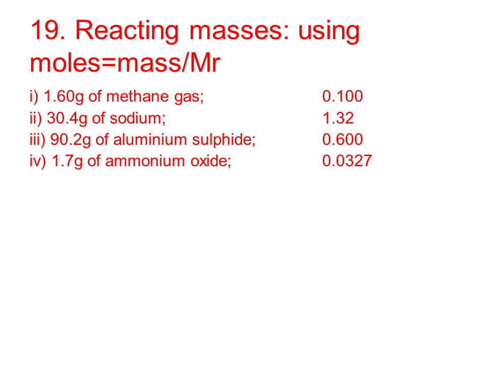 19. Reacting masses: using moles=mass/Mr