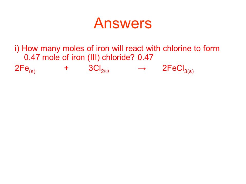 Answers i) How many moles of iron will react with chlorine to form 0.47 mole of iron (III) chloride