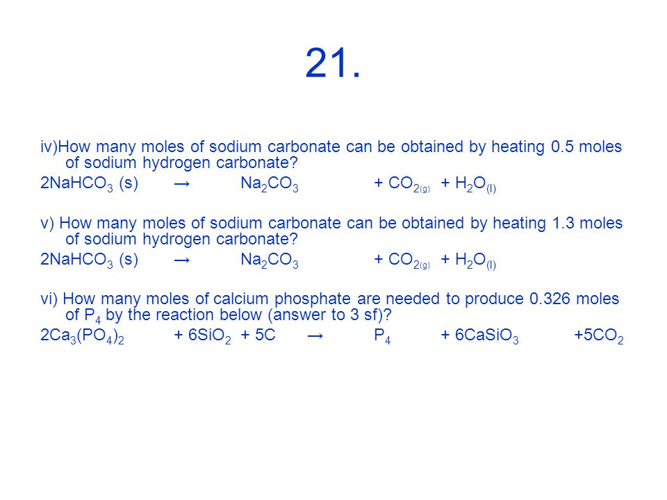 21. iv)How many moles of sodium carbonate can be obtained by heating 0.5 moles of sodium hydrogen carbonate