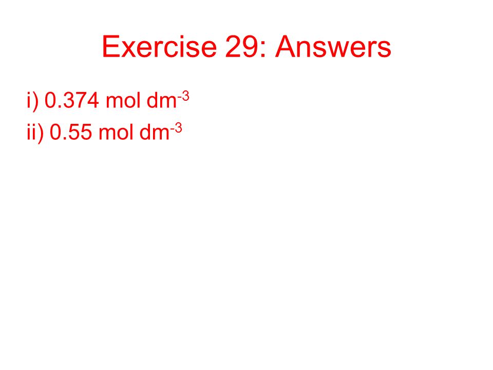 Exercise 29: Answers i) mol dm-3 ii) 0.55 mol dm-3