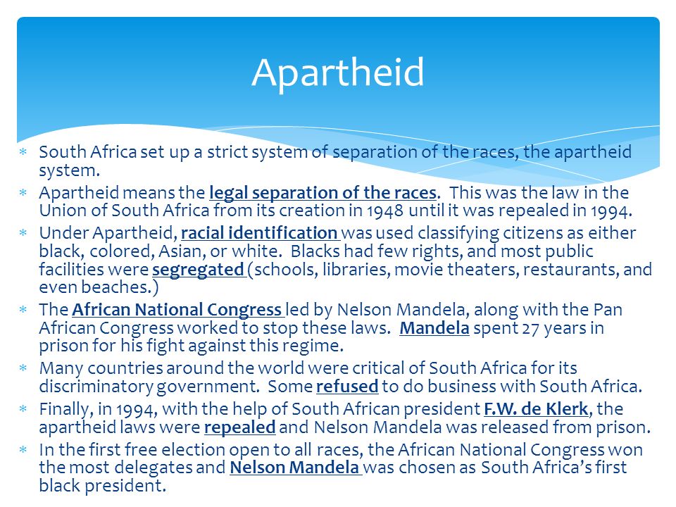 Apartheid South Africa set up a strict system of separation of the races, the apartheid system.