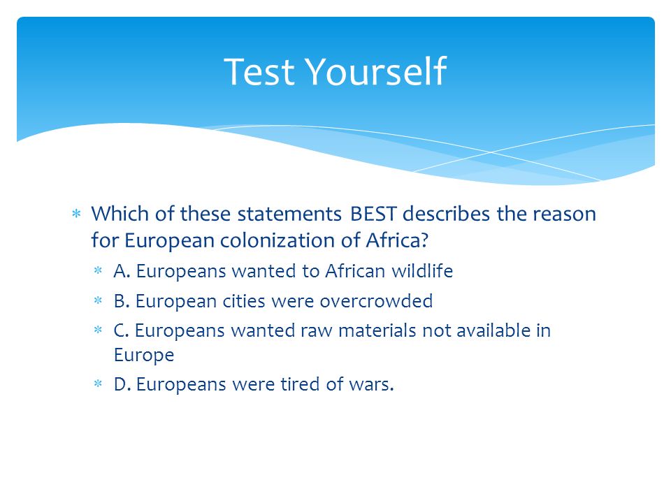 Test Yourself Which of these statements BEST describes the reason for European colonization of Africa