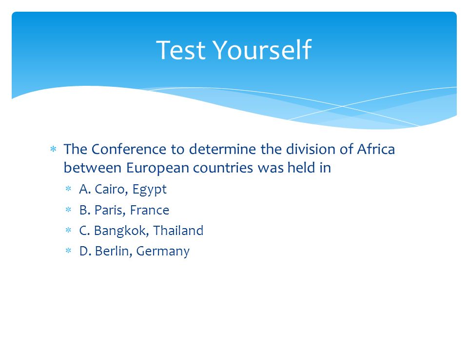 Test Yourself The Conference to determine the division of Africa between European countries was held in.