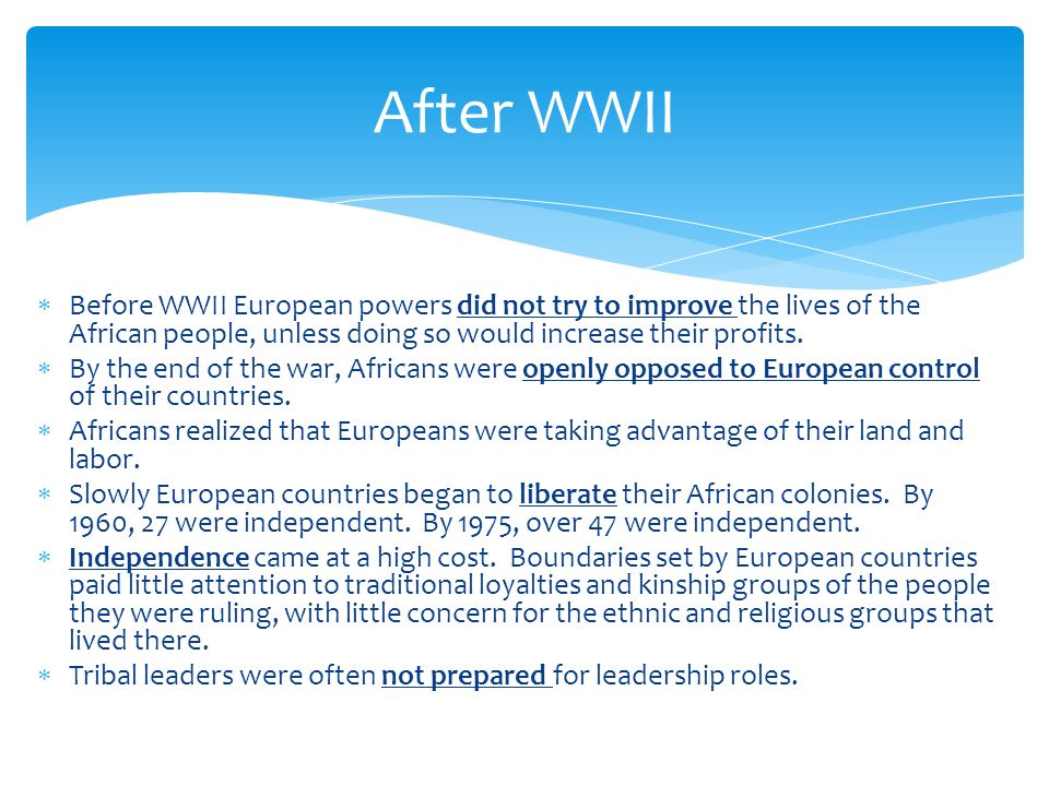 After WWII Before WWII European powers did not try to improve the lives of the African people, unless doing so would increase their profits.