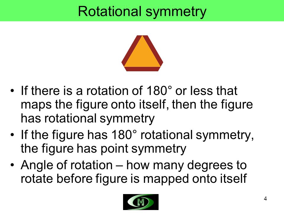 Rotational symmetry If there is a rotation of 180° or less that maps the figure onto itself, then the figure has rotational symmetry.