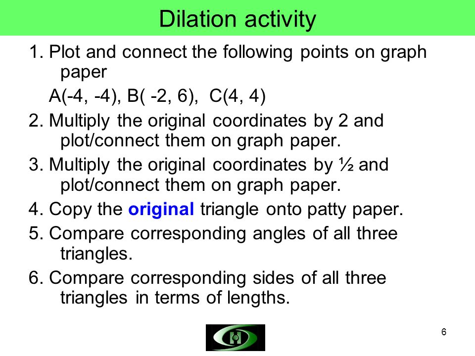Dilation activity 1. Plot and connect the following points on graph paper. A(-4, -4), B( -2, 6), C(4, 4)
