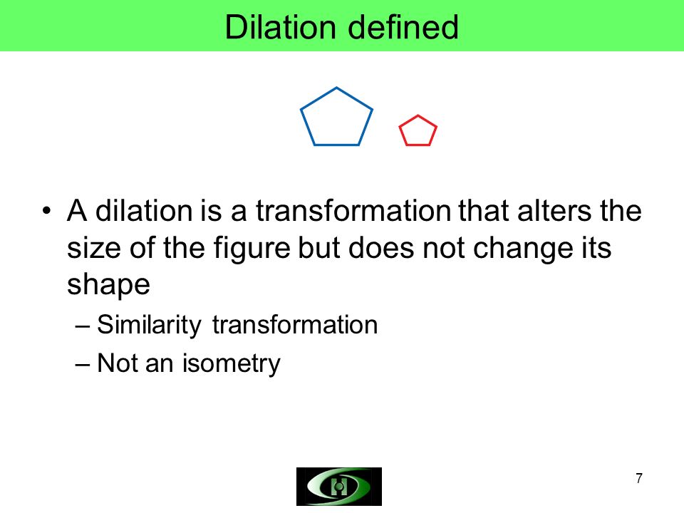 Dilation defined A dilation is a transformation that alters the size of the figure but does not change its shape.