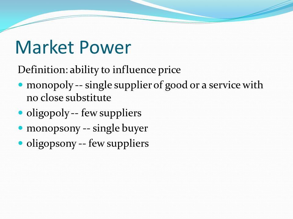 Market Power Definition: ability to influence price