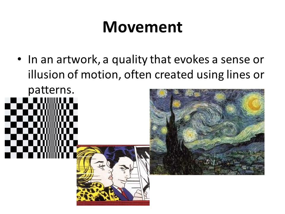 Movement In an artwork, a quality that evokes a sense or illusion of motion, often created using lines or patterns.