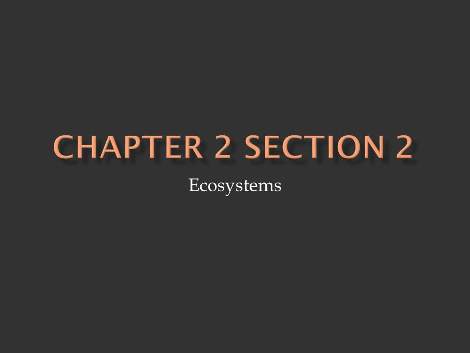 Chapter 2 Section 2 Ecosystems