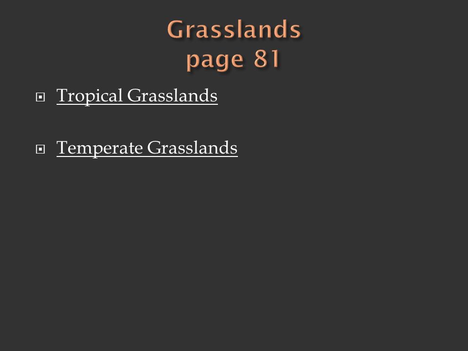 Grasslands page 81 Tropical Grasslands Temperate Grasslands