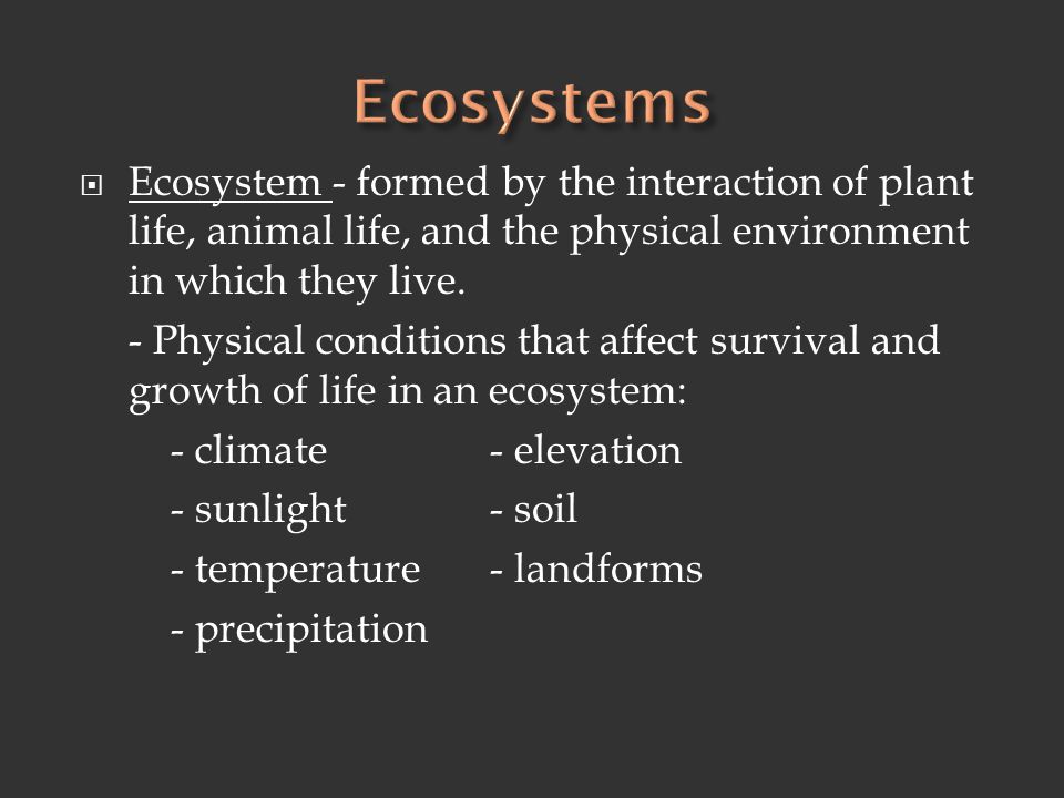 Ecosystems Ecosystem - formed by the interaction of plant life, animal life, and the physical environment in which they live.