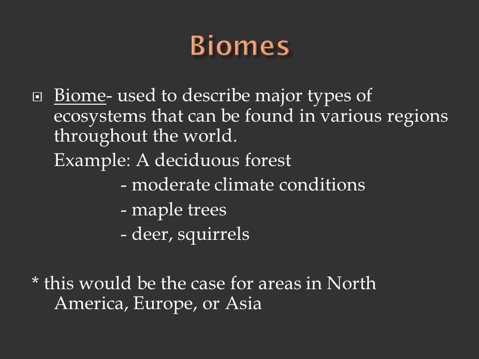 Biomes Biome- used to describe major types of ecosystems that can be found in various regions throughout the world.