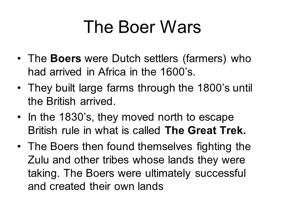 The Boer Wars The Boers were Dutch settlers (farmers) who had arrived in Africa in the 1600’s.