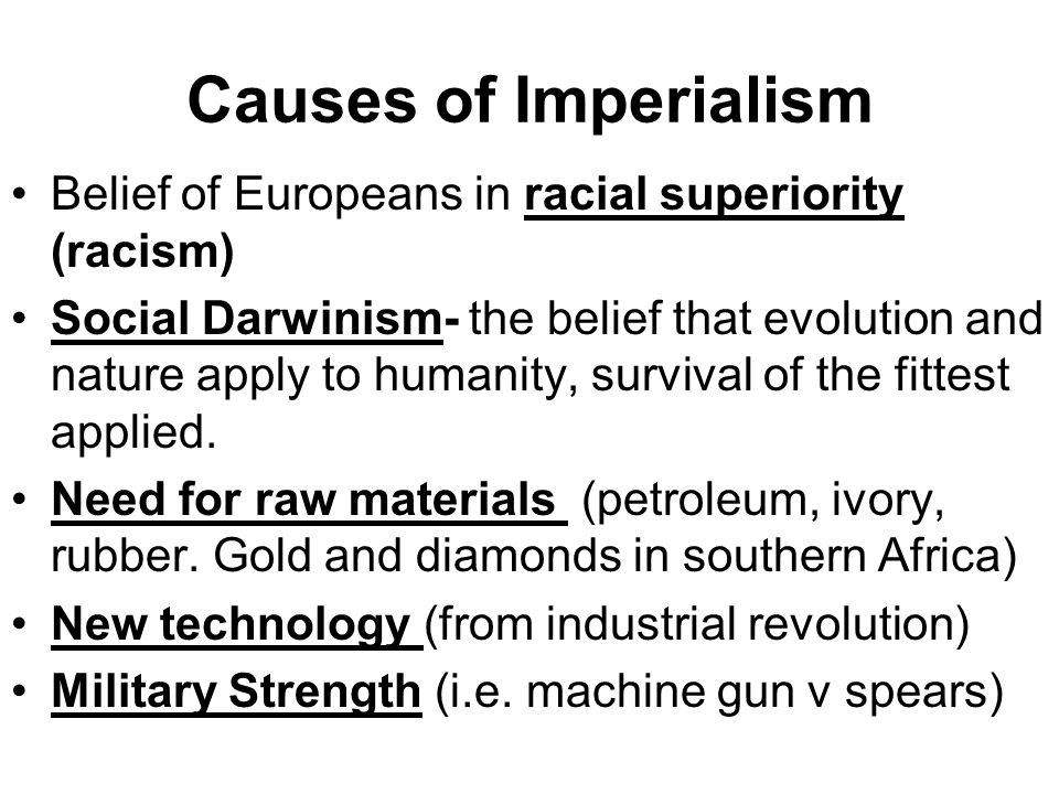 Causes of Imperialism Belief of Europeans in racial superiority (racism)