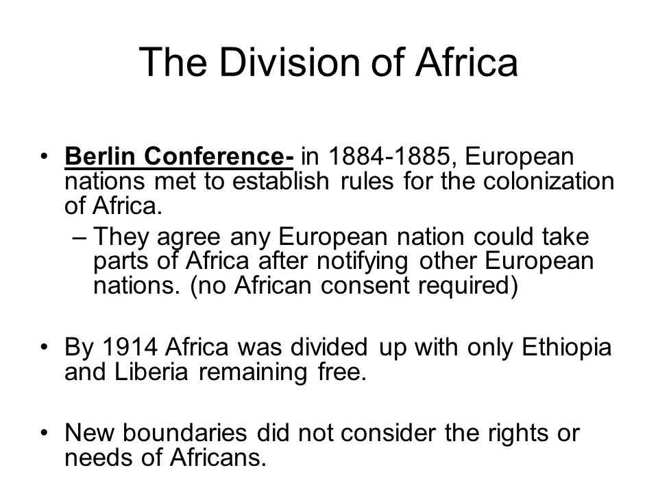 The Division of Africa Berlin Conference- in , European nations met to establish rules for the colonization of Africa.