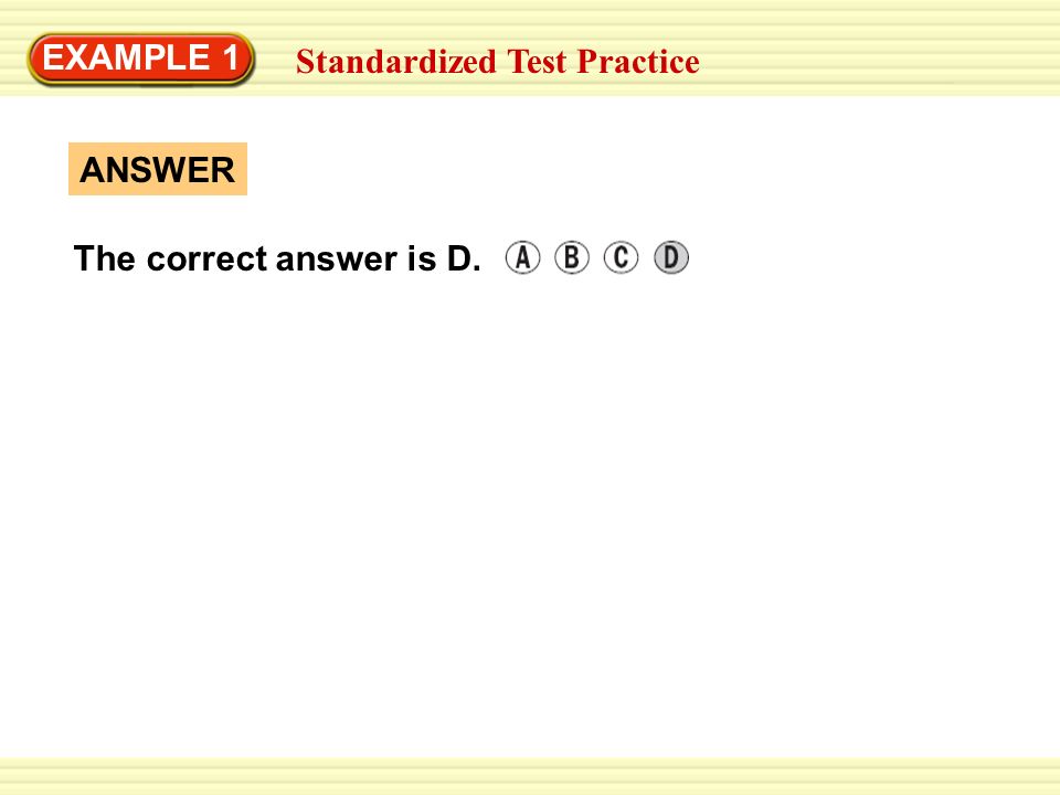 EXAMPLE 1 Standardized Test Practice ANSWER The correct answer is D.