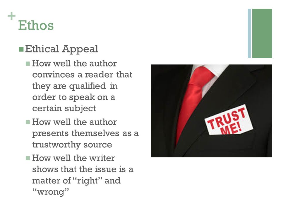 Ethos Ethical Appeal. How well the author convinces a reader that they are qualified in order to speak on a certain subject.