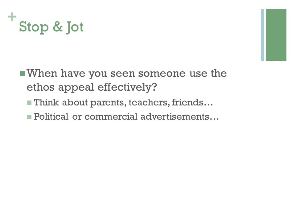 Stop & Jot When have you seen someone use the ethos appeal effectively Think about parents, teachers, friends…
