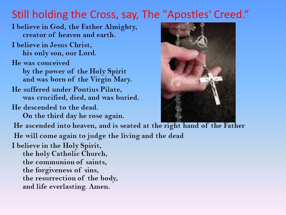 Still holding the Cross, say, The Apostles Creed.