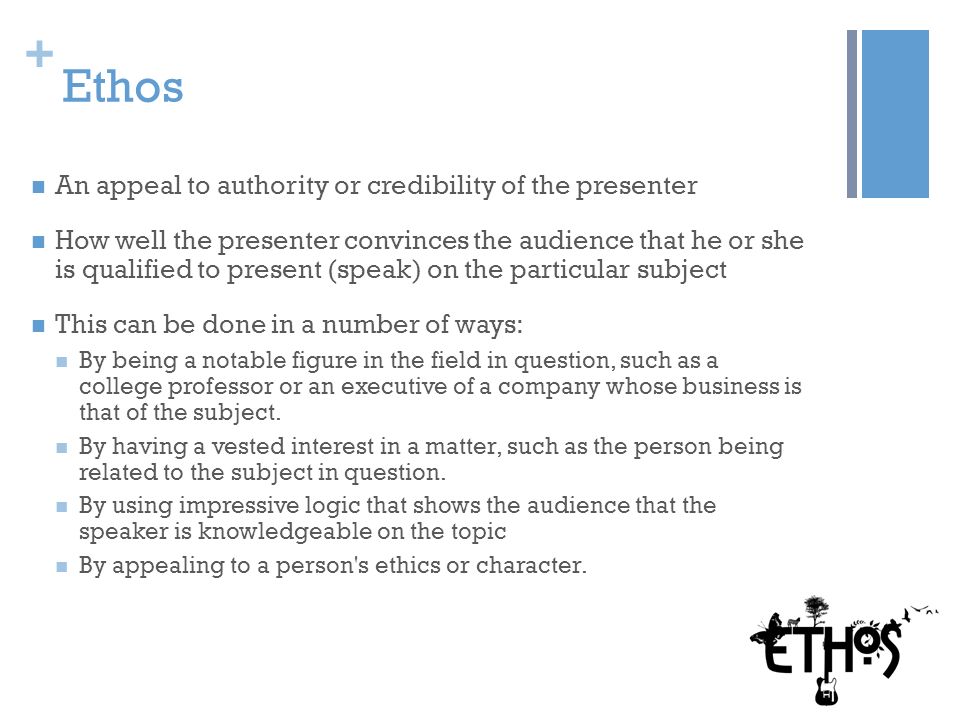 Ethos An appeal to authority or credibility of the presenter