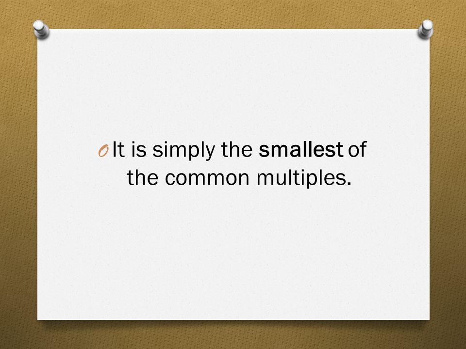 It is simply the smallest of the common multiples.