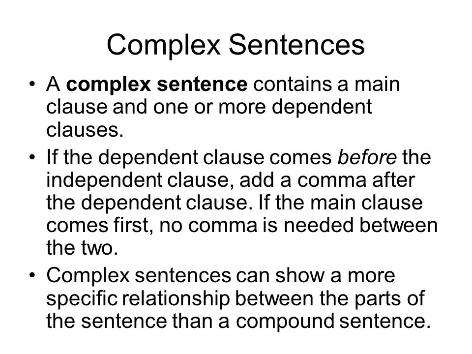 Complex Sentences A complex sentence contains a main clause and one or more dependent clauses.