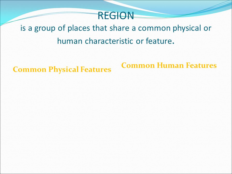 REGION is a group of places that share a common physical or human characteristic or feature.