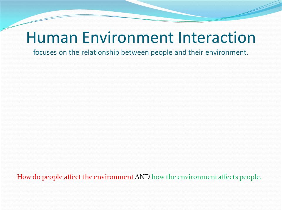 Human Environment Interaction focuses on the relationship between people and their environment.
