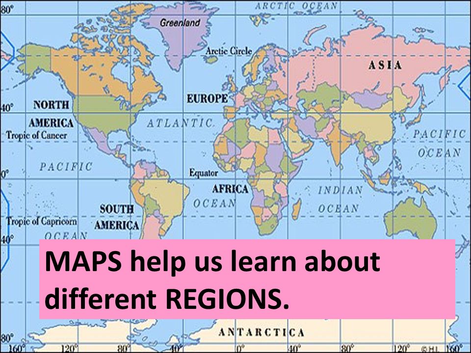 MAPS help us learn about different REGIONS.