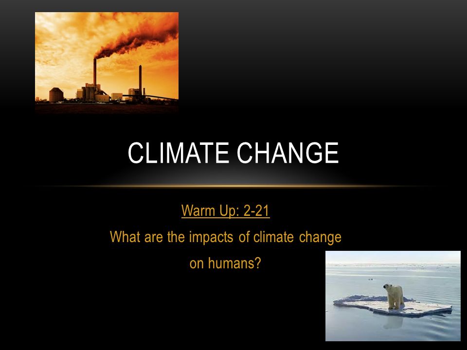 Warm Up: 2-21 What are the impacts of climate change on humans