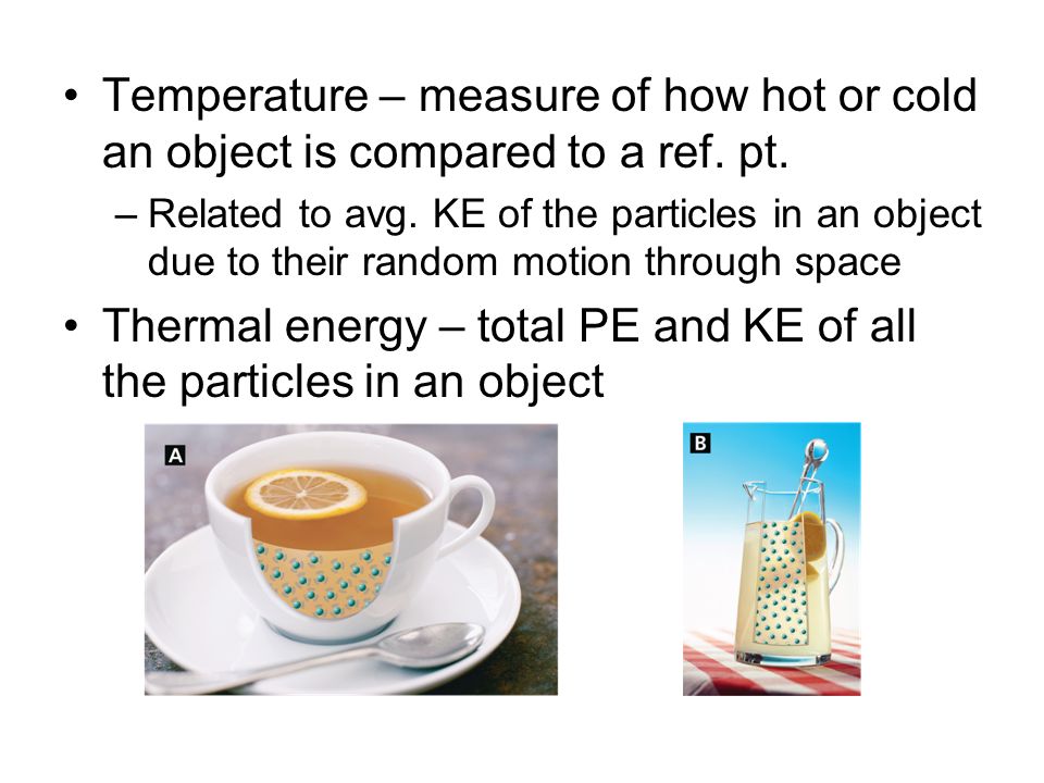 Thermal energy – total PE and KE of all the particles in an object