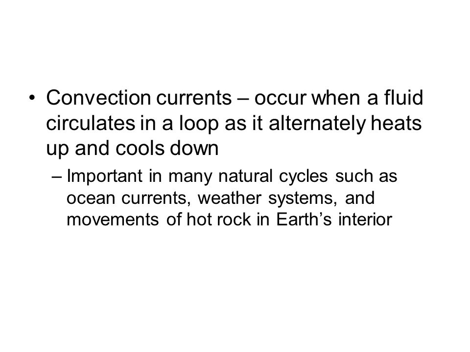 Convection currents – occur when a fluid circulates in a loop as it alternately heats up and cools down