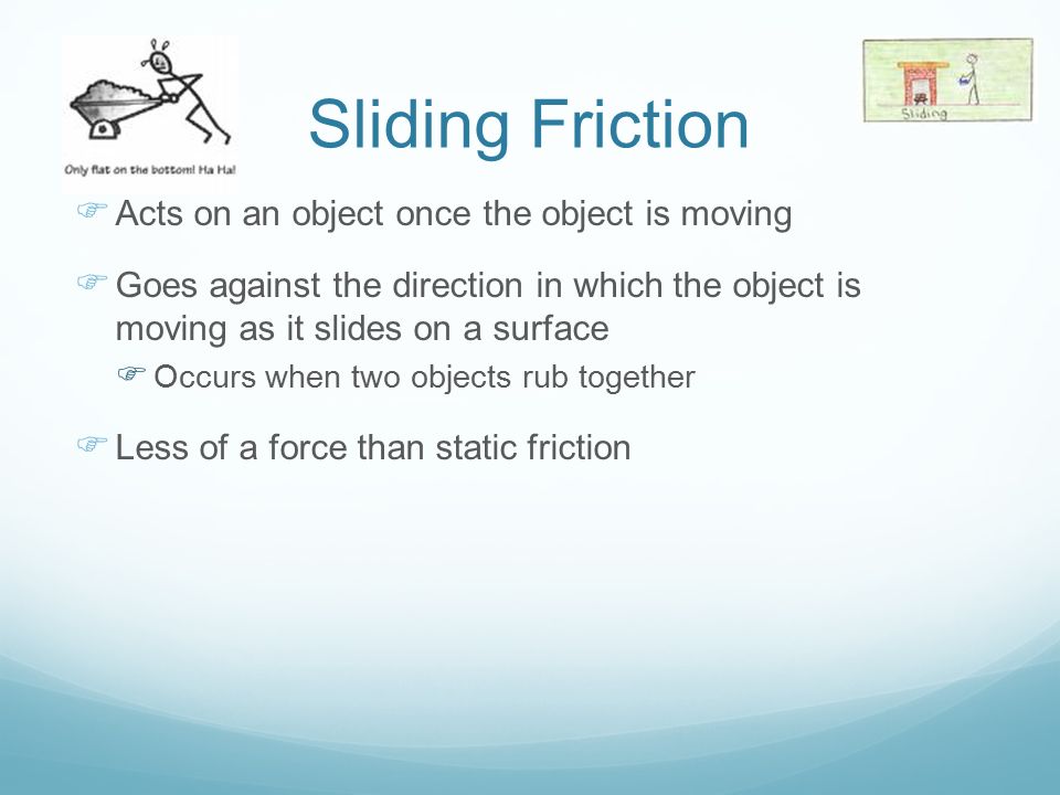 Sliding Friction Acts on an object once the object is moving
