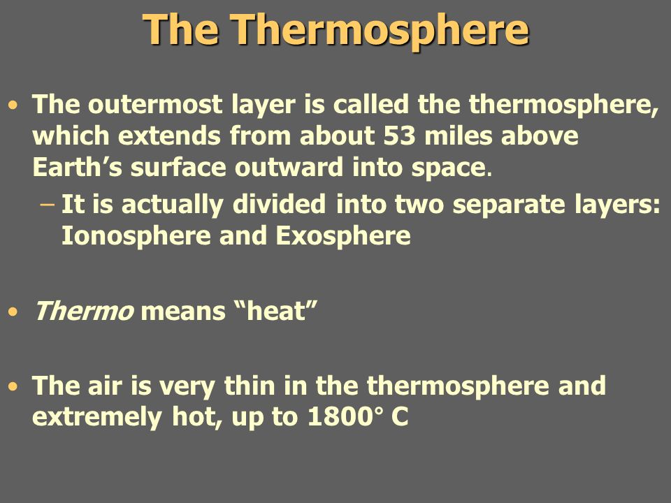 The Thermosphere The outermost layer is called the thermosphere, which extends from about 53 miles above Earth’s surface outward into space.
