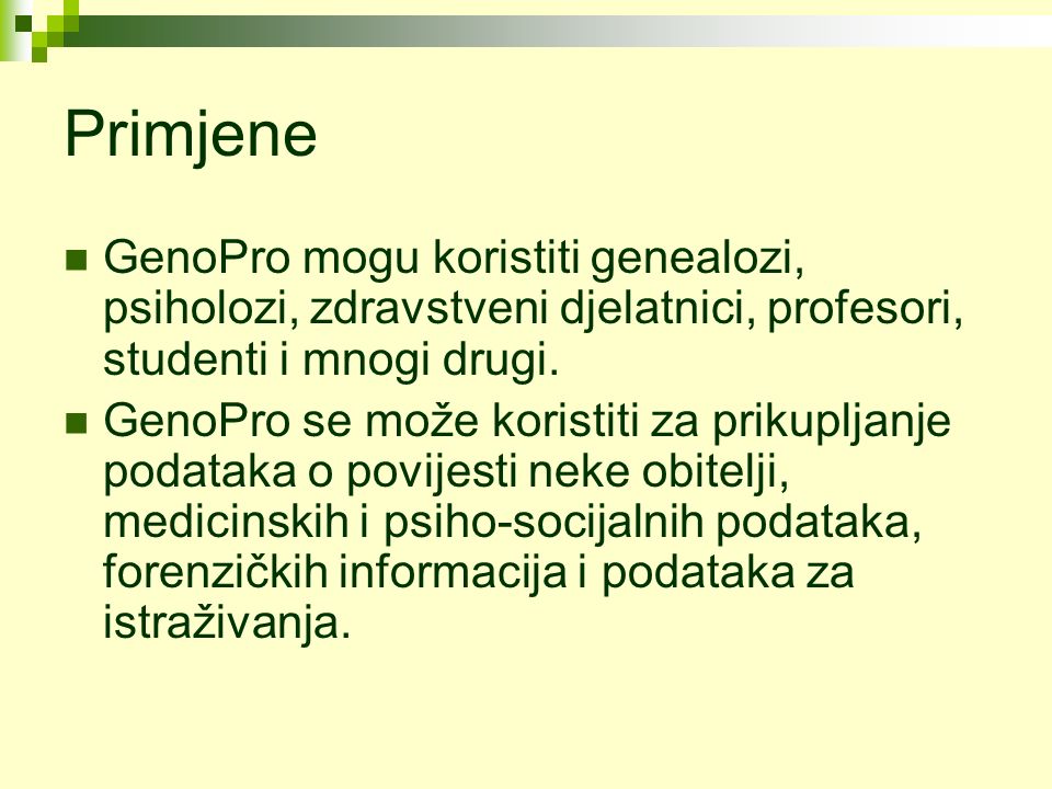 Primjene GenoPro mogu koristiti genealozi, psiholozi, zdravstveni djelatnici, profesori, studenti i mnogi drugi.