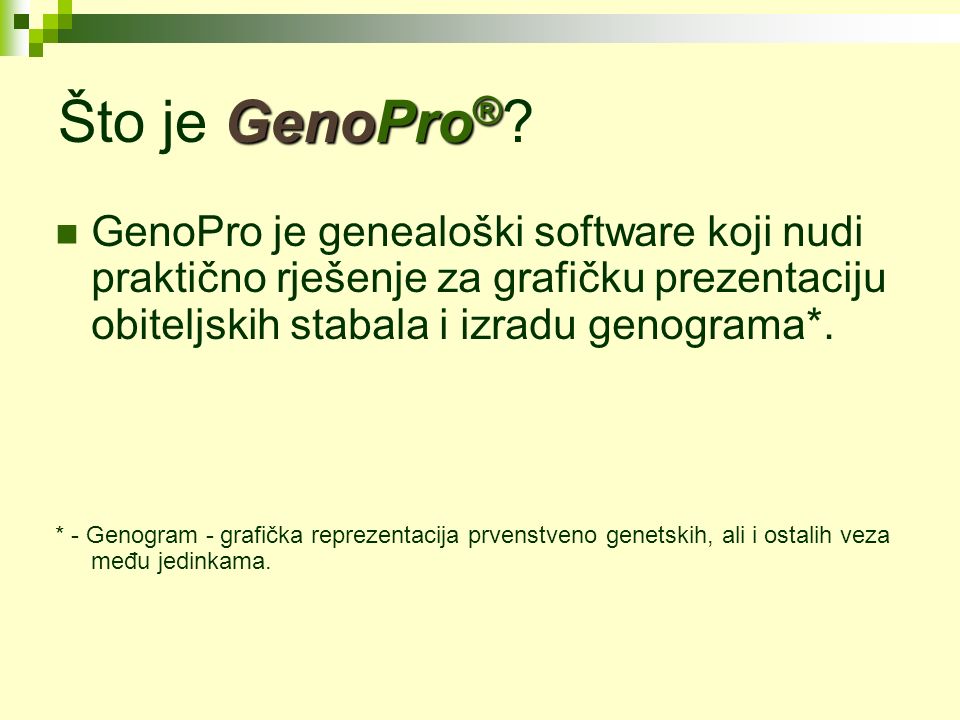 Što je GenoPro® GenoPro je genealoški software koji nudi praktično rješenje za grafičku prezentaciju obiteljskih stabala i izradu genograma*.