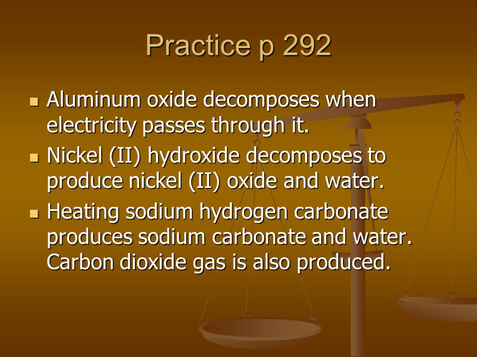 Practice p 292 Aluminum oxide decomposes when electricity passes through it.