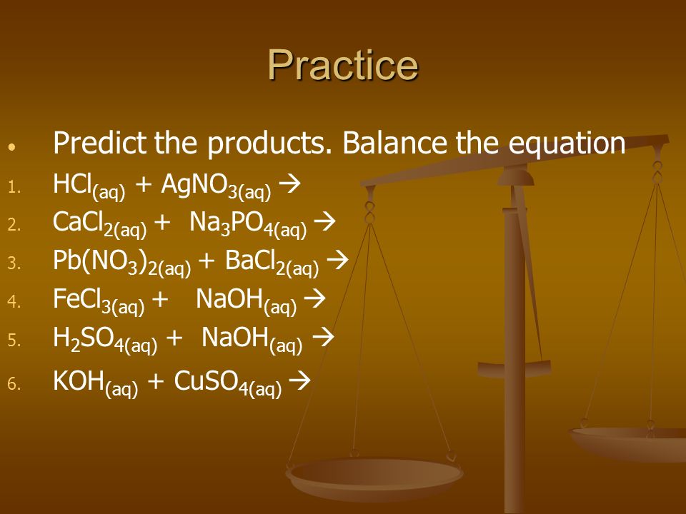 Practice Predict the products. Balance the equation